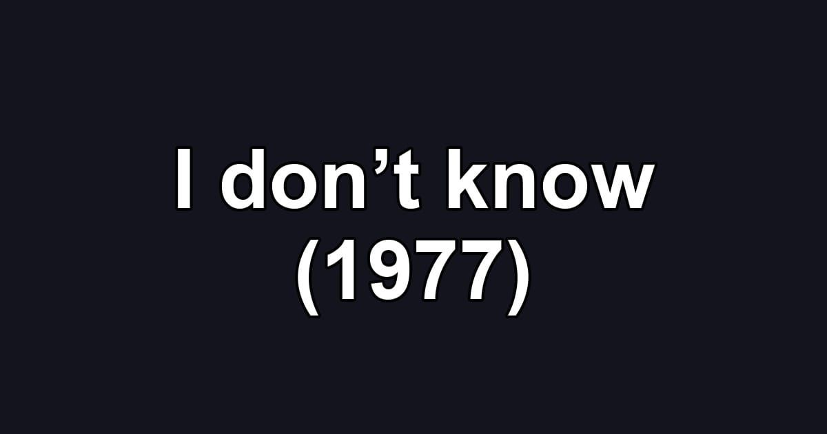 I don’t know (1977)