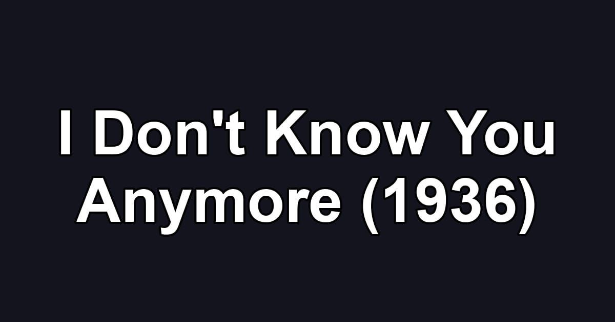 I Don't Know You Anymore (1936)
