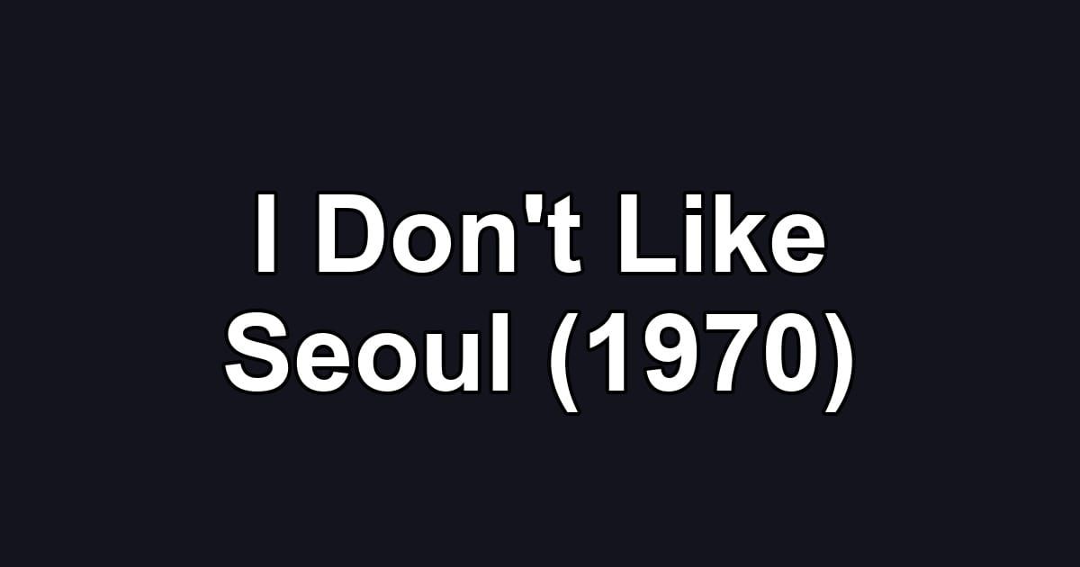 I Don't Like Seoul (1970)
