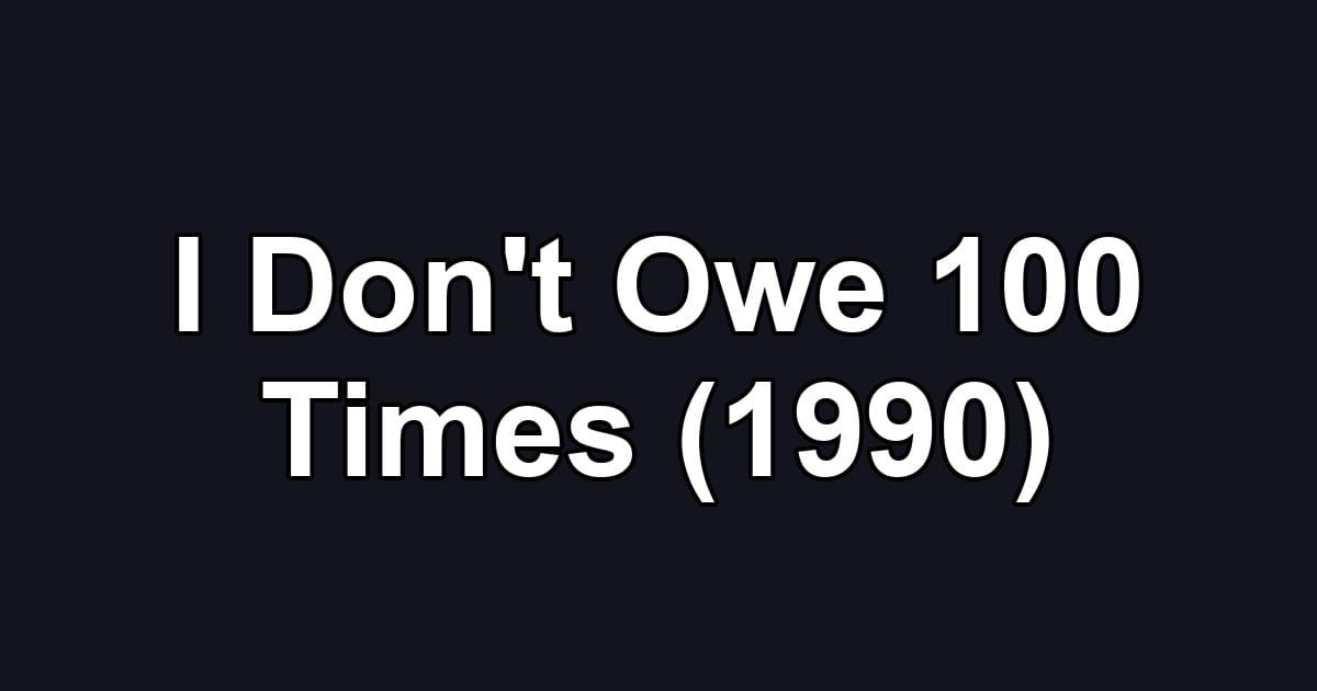 I Don't Owe 100 Times (1990)