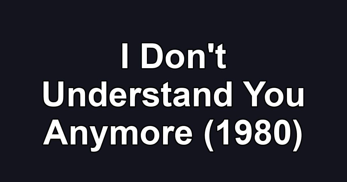I Don't Understand You Anymore (1980)