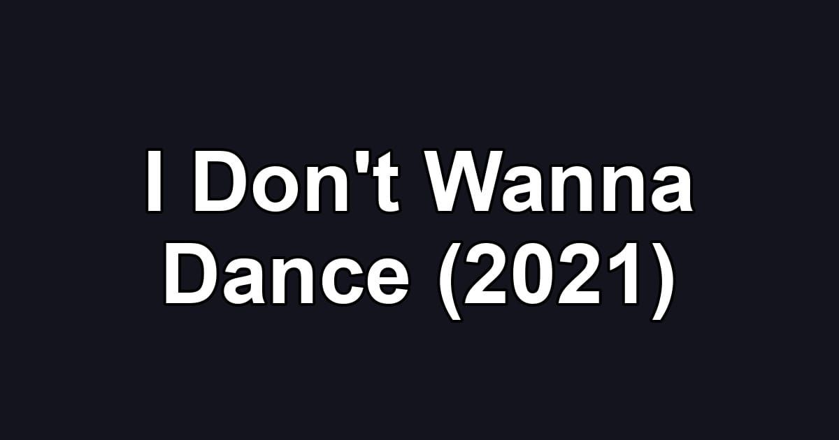 I Don't Wanna Dance (2021)