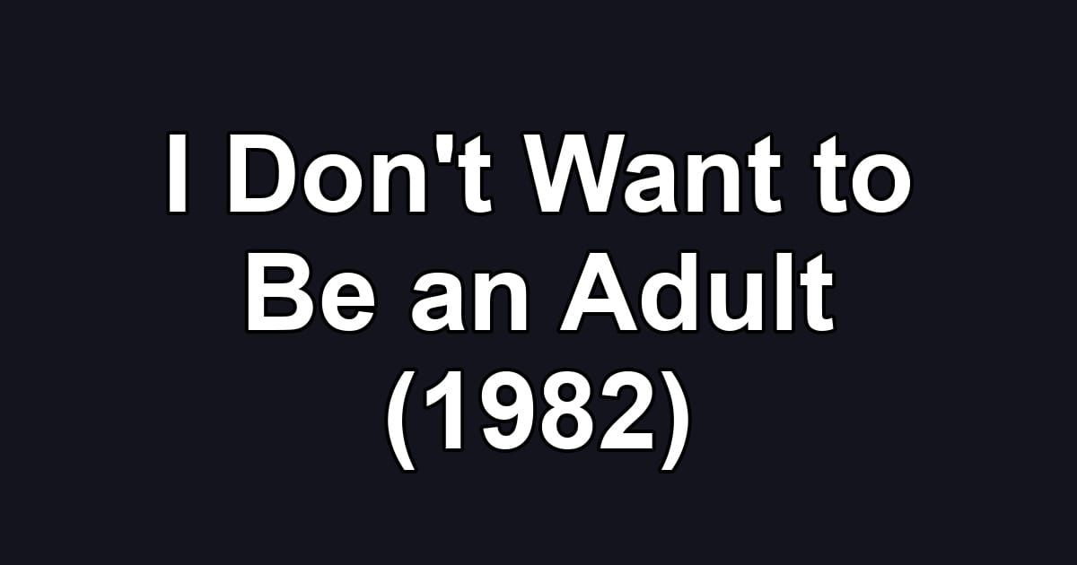I Don't Want to Be an Adult (1982)