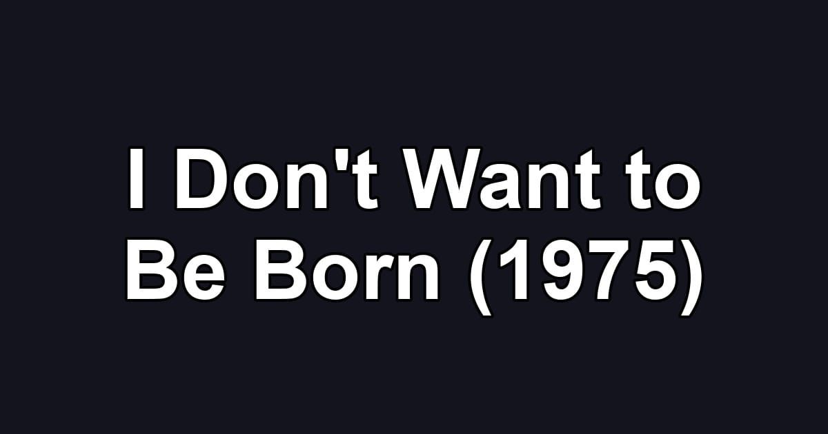 I Don't Want to Be Born (1975)