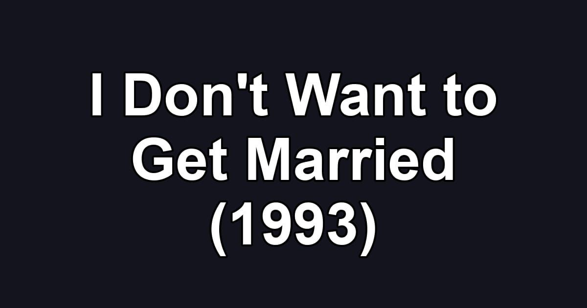 I Don't Want to Get Married (1993)