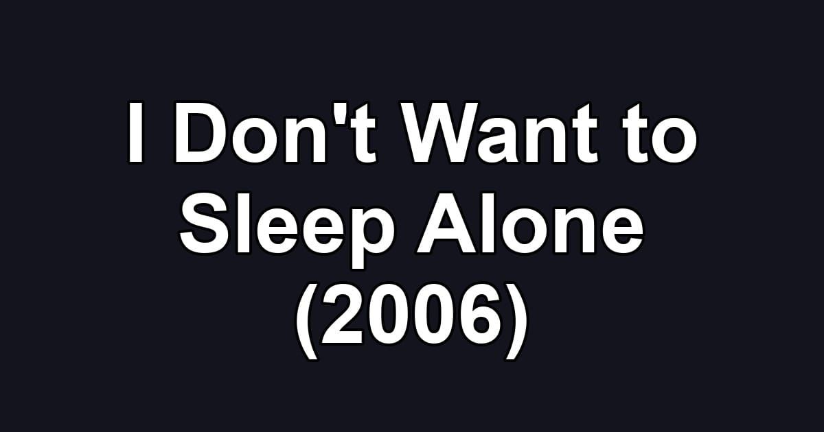 I Don't Want to Sleep Alone (2006)