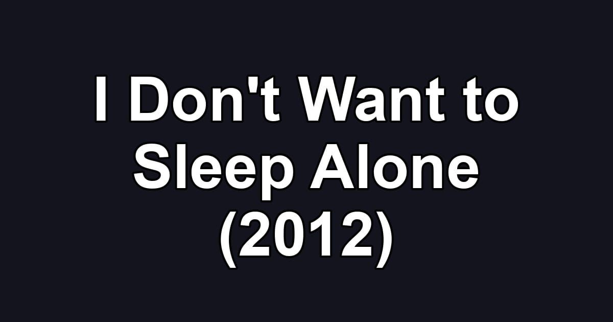 I Don't Want to Sleep Alone (2012)