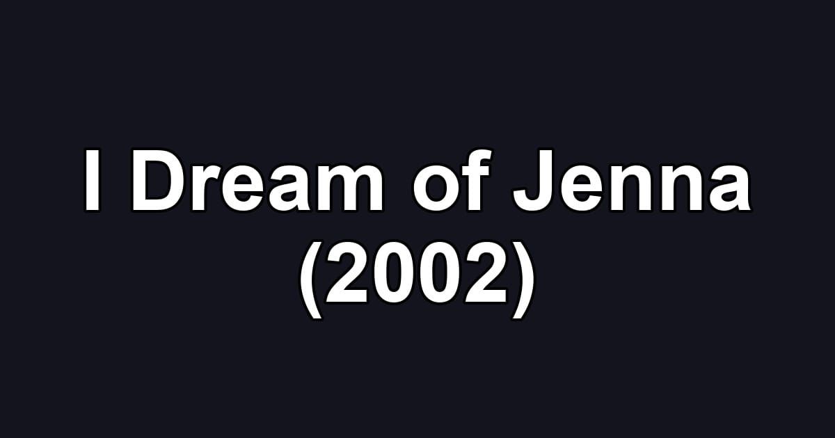I Dream of Jenna (2002)