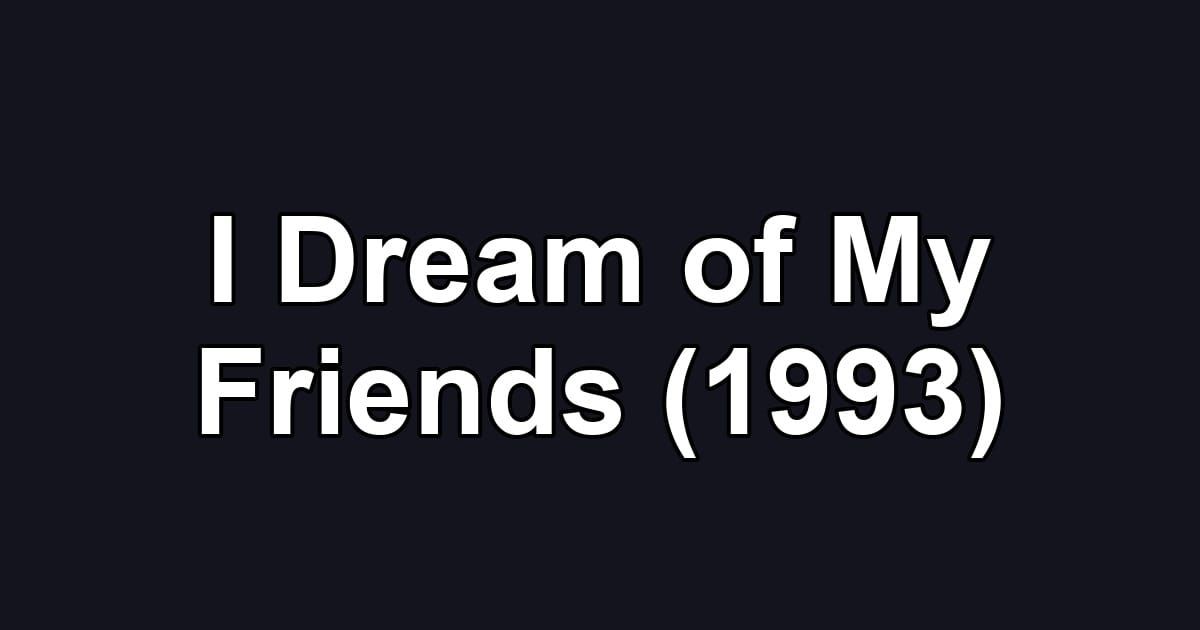 I Dream of My Friends (1993)