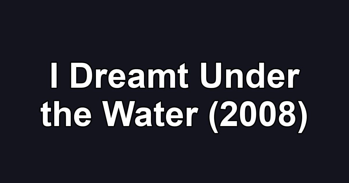 I Dreamt Under the Water (2008)