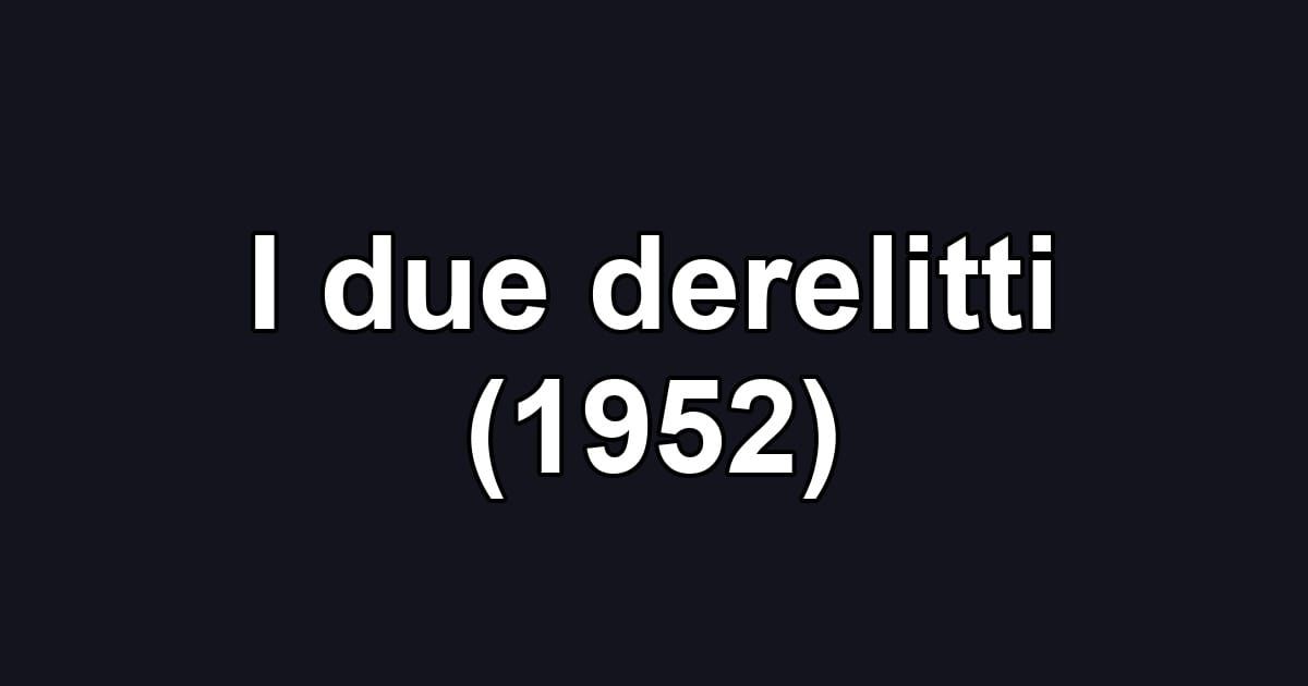 I due derelitti (1952)