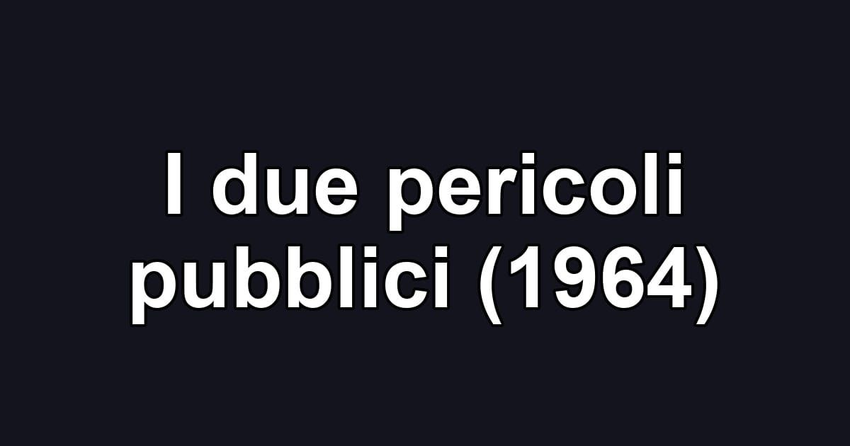 I due pericoli pubblici (1964)