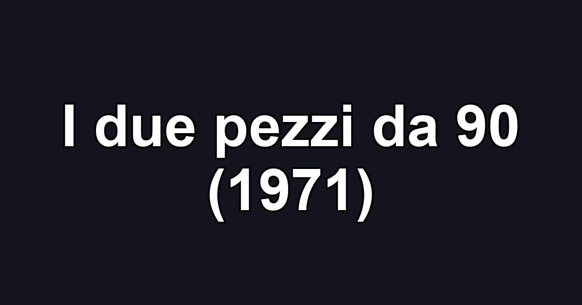 I due pezzi da 90 (1971)