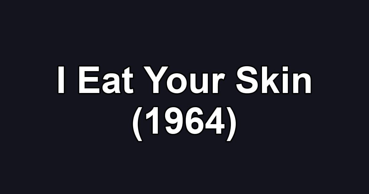 I Eat Your Skin (1964)