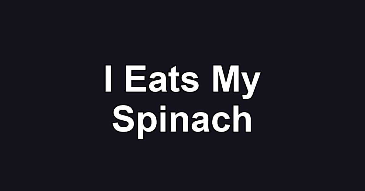 I Eats My Spinach