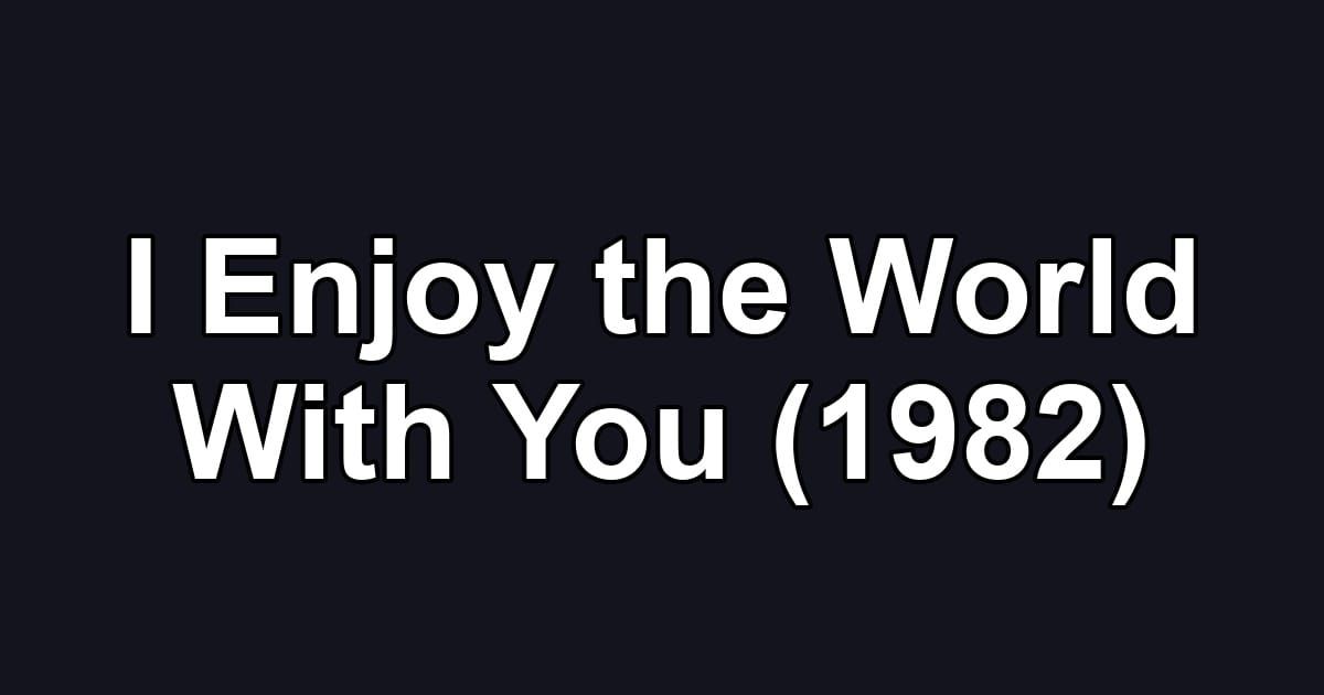 I Enjoy the World With You (1982)