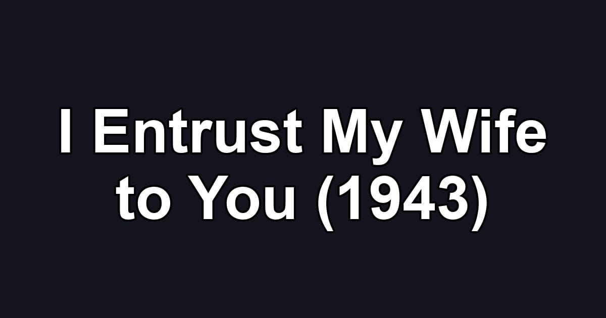 I Entrust My Wife to You (1943)