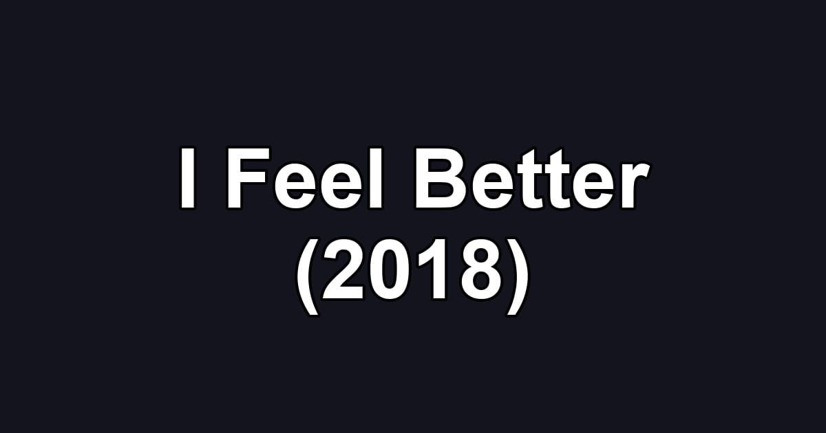 I Feel Better (2018)