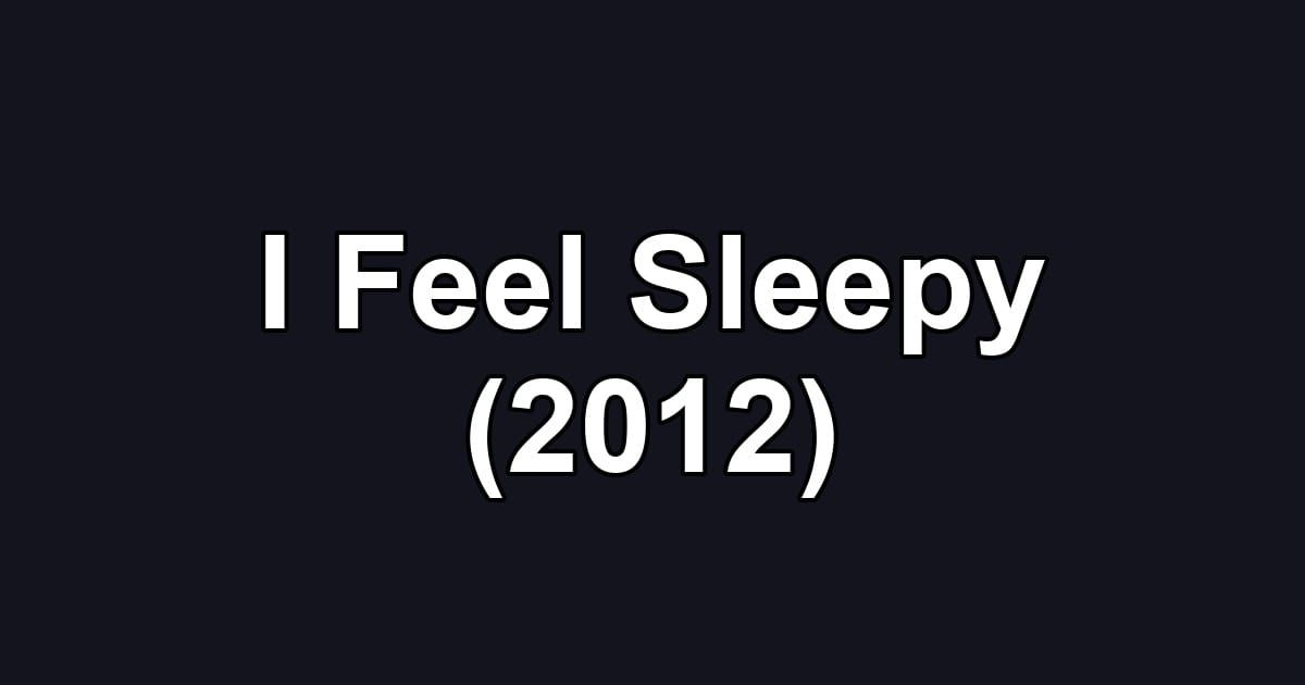 I Feel Sleepy (2012)