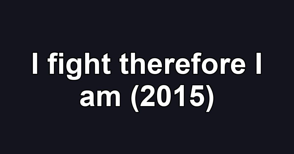 I fight therefore I am (2015)