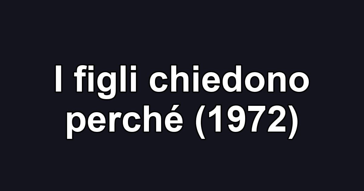 I figli chiedono perché (1972)