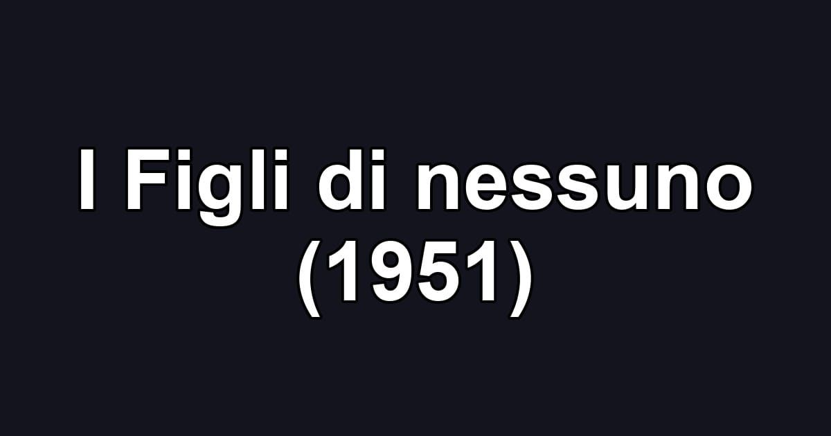 I Figli di nessuno (1951)