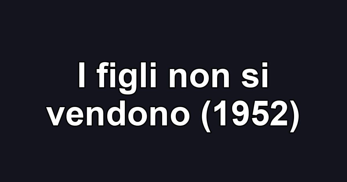 I figli non si vendono (1952)