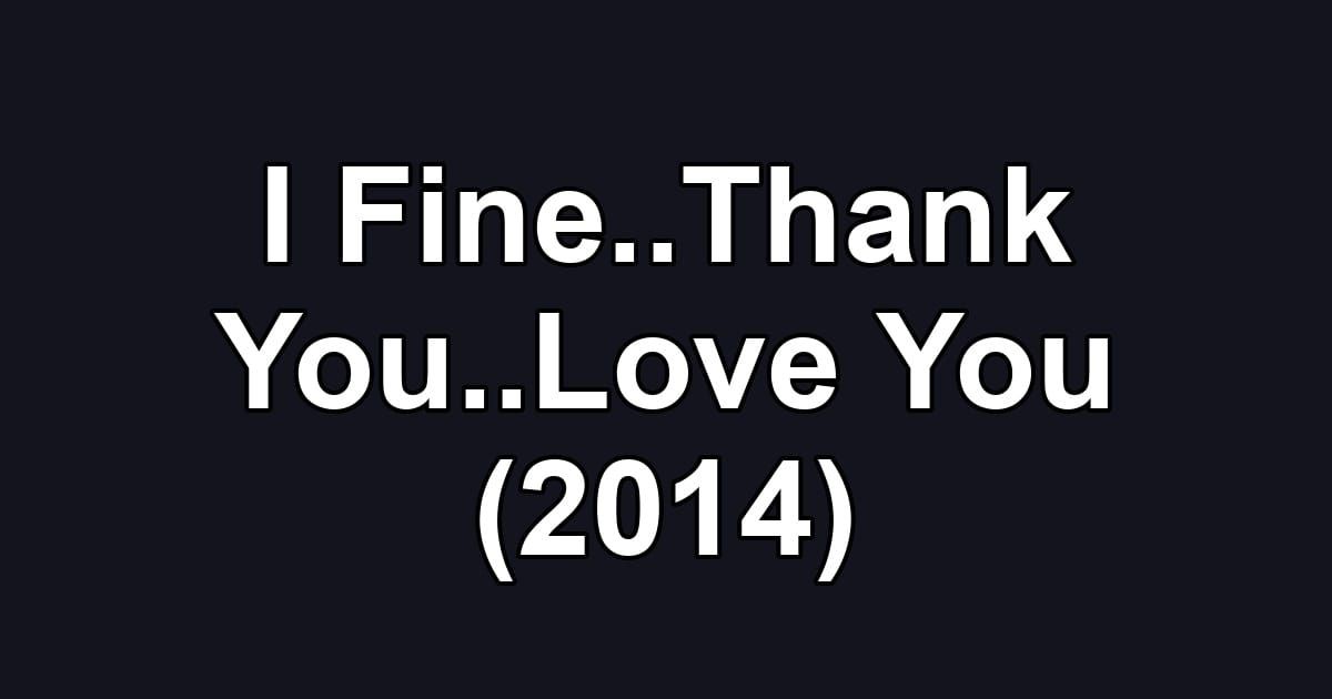 I Fine..Thank You..Love You (2014)