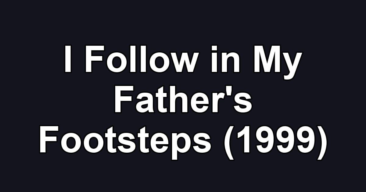 I Follow in My Father's Footsteps (1999)