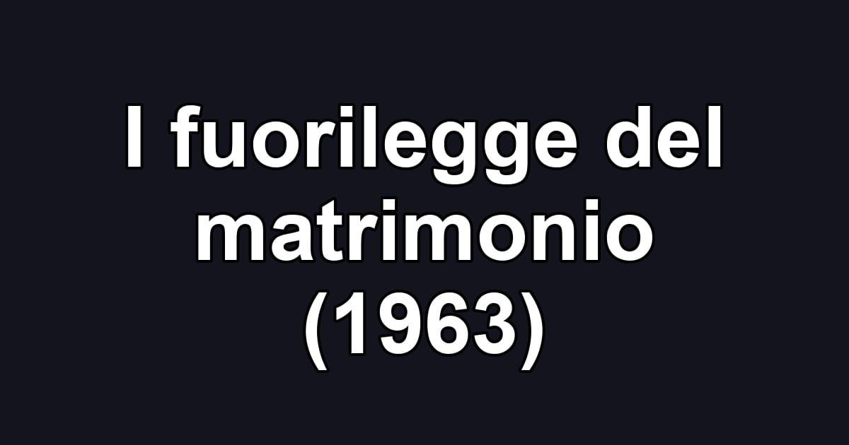 I fuorilegge del matrimonio (1963)