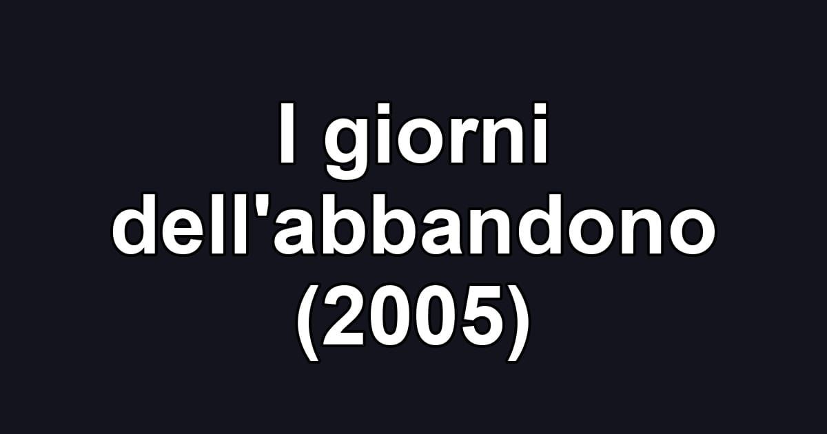 I giorni dell'abbandono (2005)