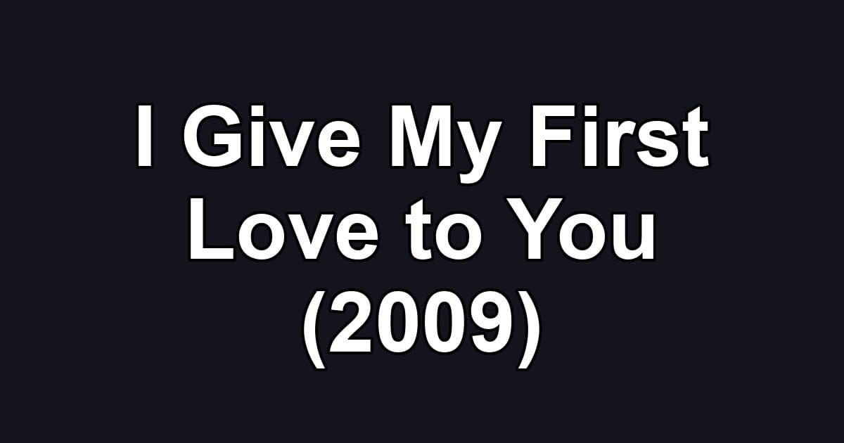 I Give My First Love to You (2009)