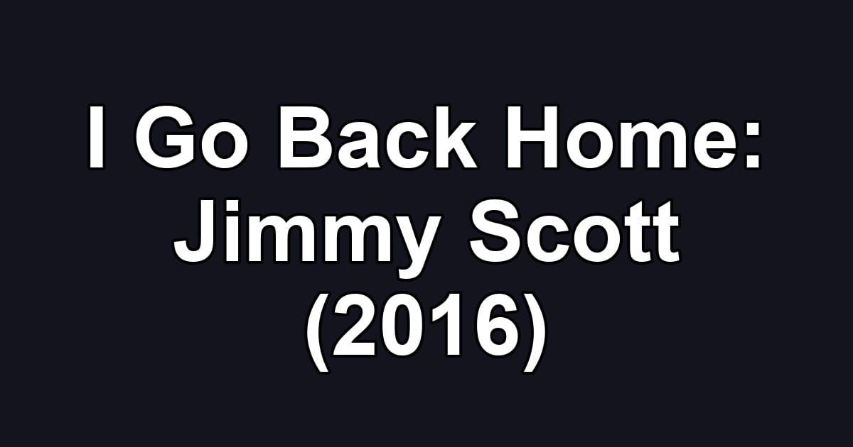 I Go Back Home: Jimmy Scott (2016)