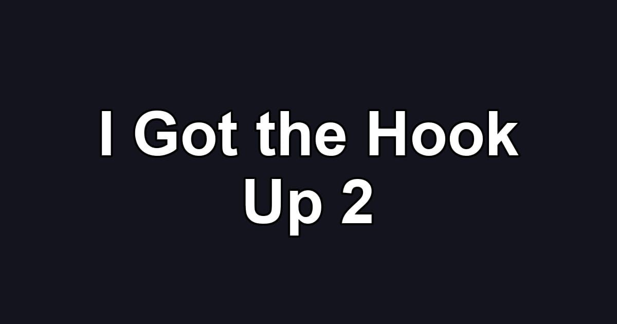 I Got the Hook Up 2