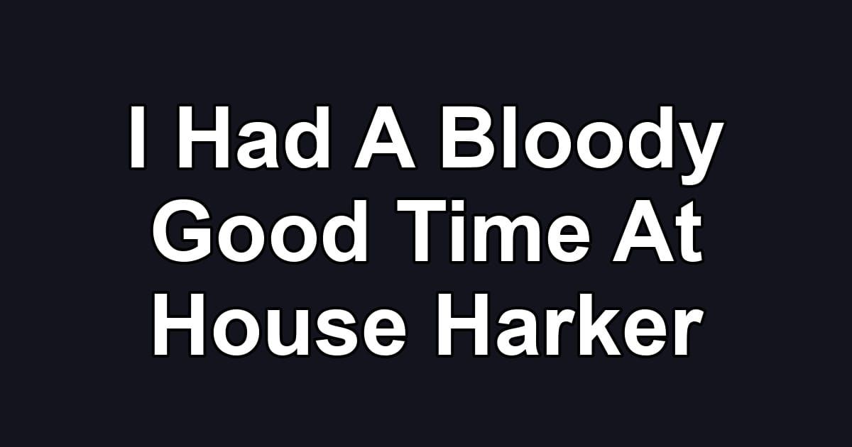 I Had A Bloody Good Time At House Harker