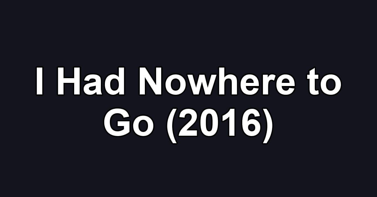 I Had Nowhere to Go (2016)