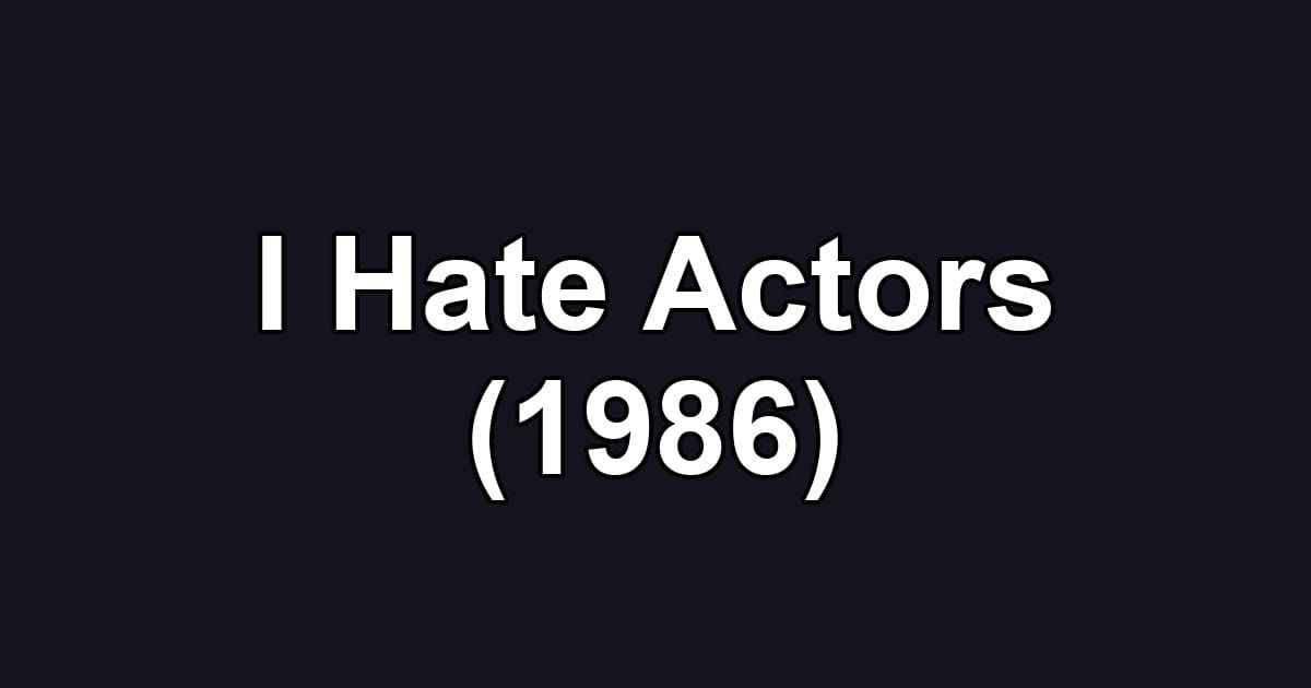 I Hate Actors (1986)