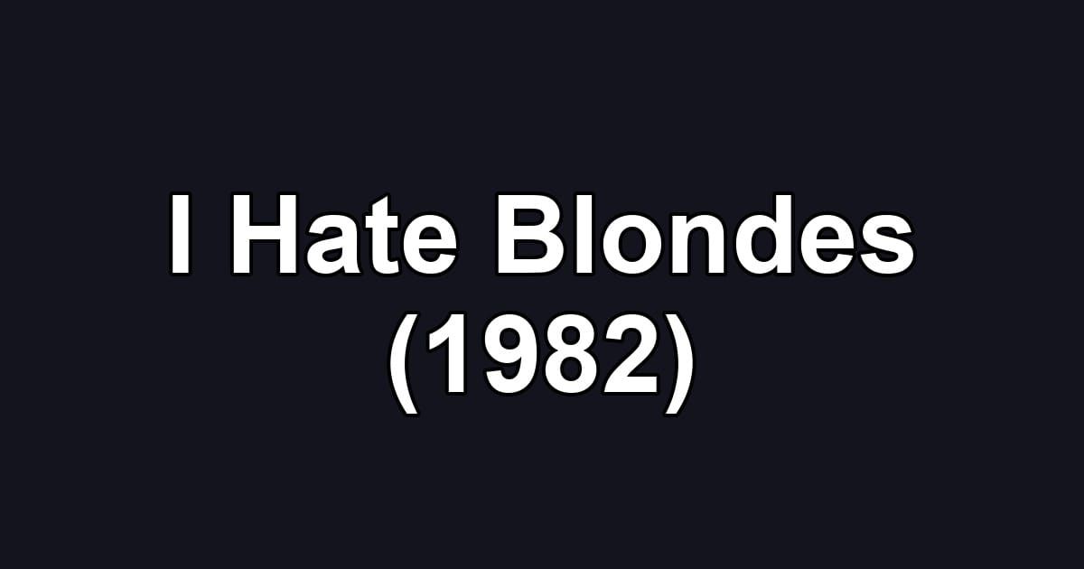 I Hate Blondes (1982)