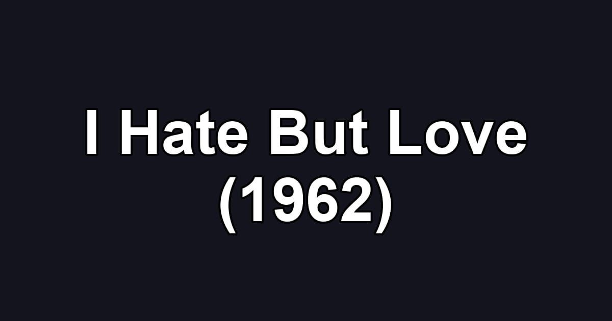 I Hate But Love (1962)