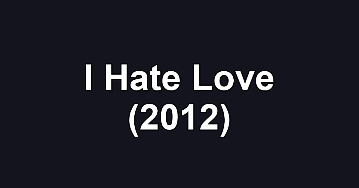 I Hate Love (2012)