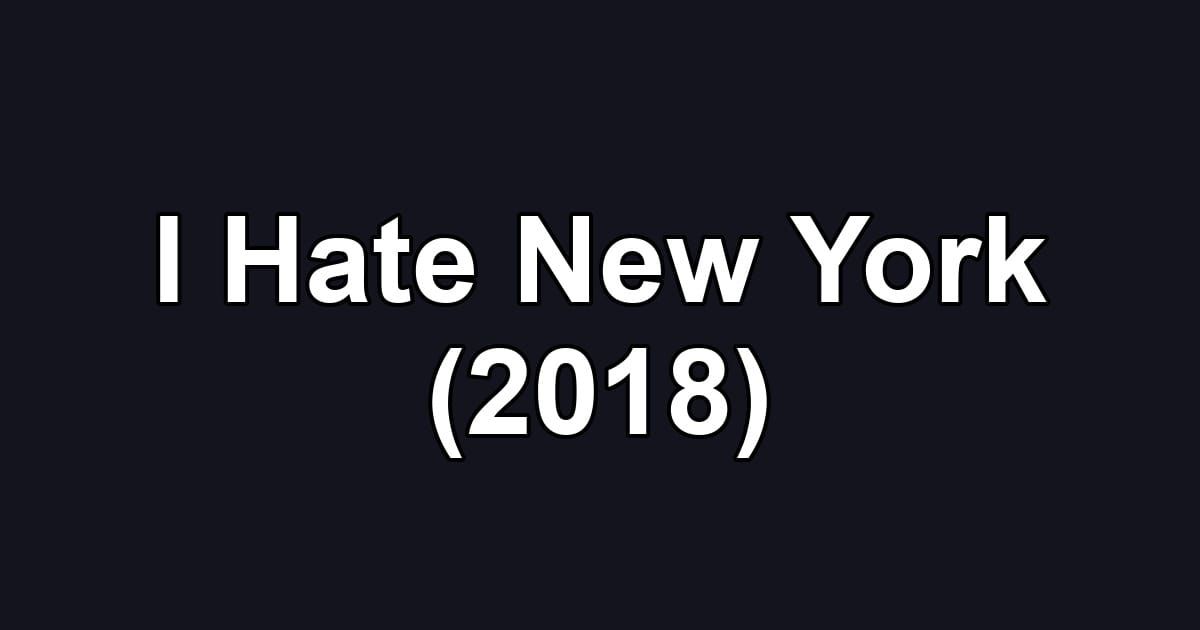 I Hate New York (2018)