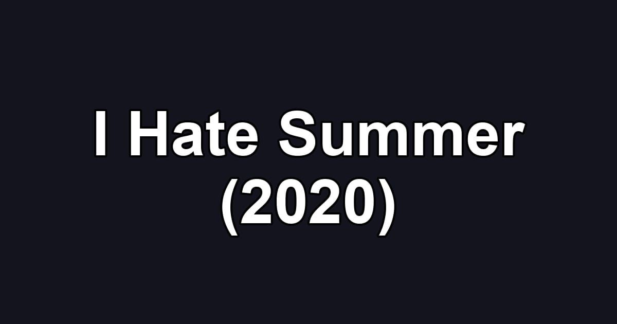 I Hate Summer (2020)