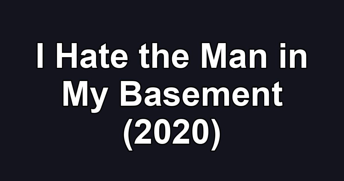 I Hate the Man in My Basement (2020)