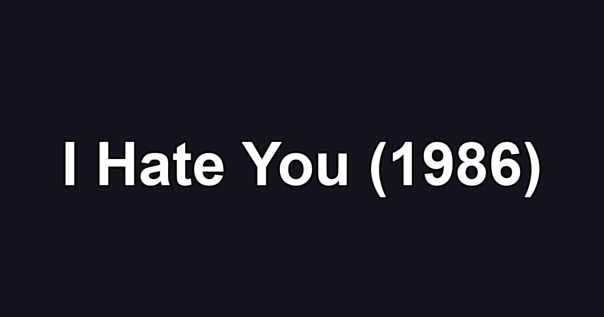 I Hate You (1986)