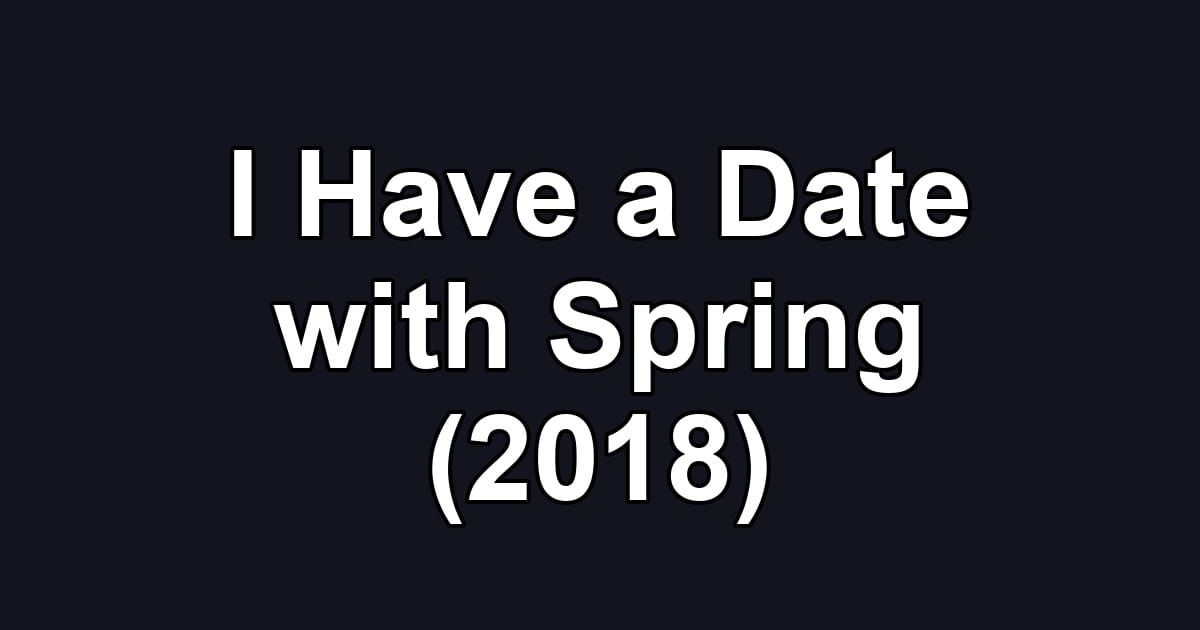 I Have a Date with Spring (2018)