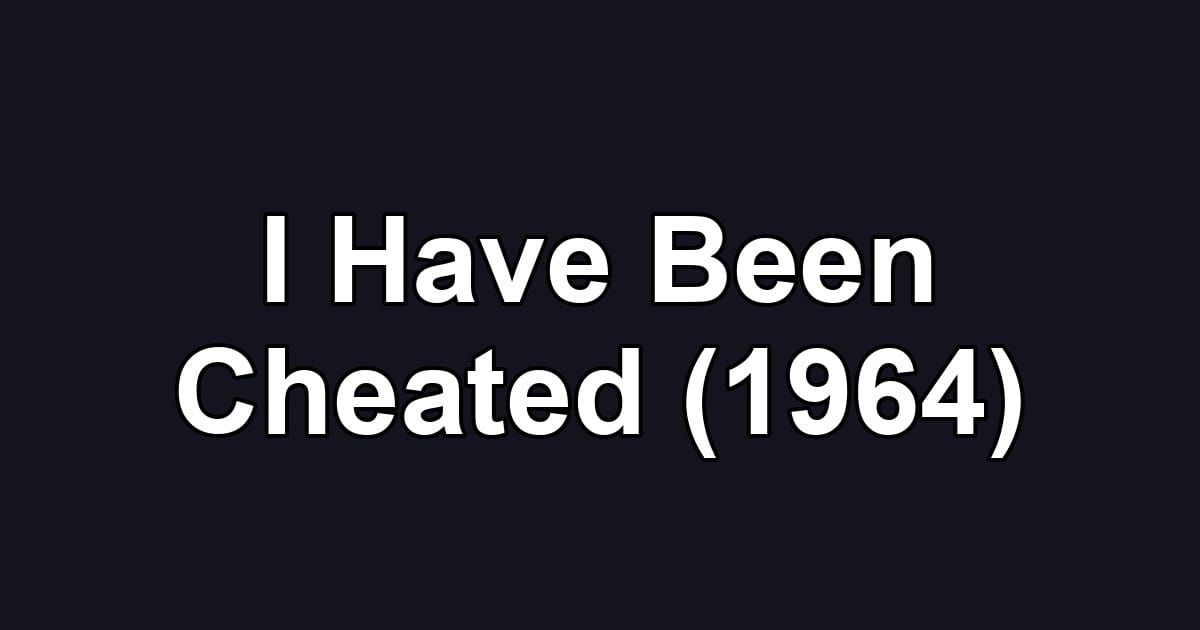 I Have Been Cheated (1964)