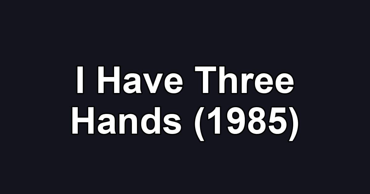 I Have Three Hands (1985)