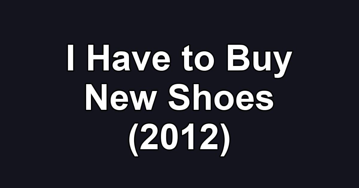 I Have to Buy New Shoes (2012)