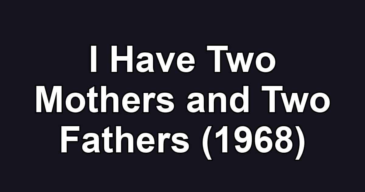 I Have Two Mothers and Two Fathers (1968)