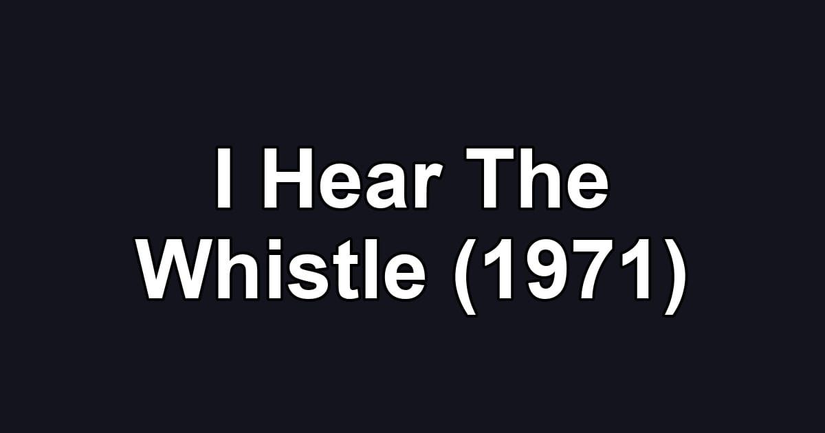 I Hear The Whistle (1971)